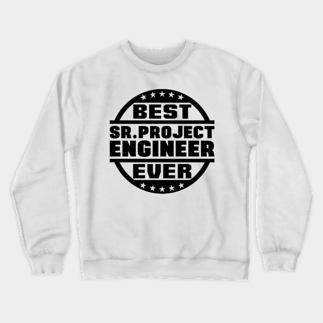 Best Sr. Project Engineer Ever Crewneck Sweatshirt by colorsplash